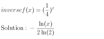 The inverse of f(x)=(1/4)^x is -(ln(x))/(2ln(2))